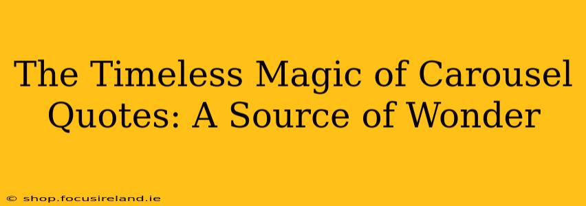 The Timeless Magic of Carousel Quotes: A Source of Wonder