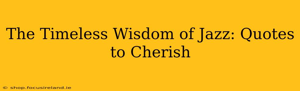 The Timeless Wisdom of Jazz: Quotes to Cherish