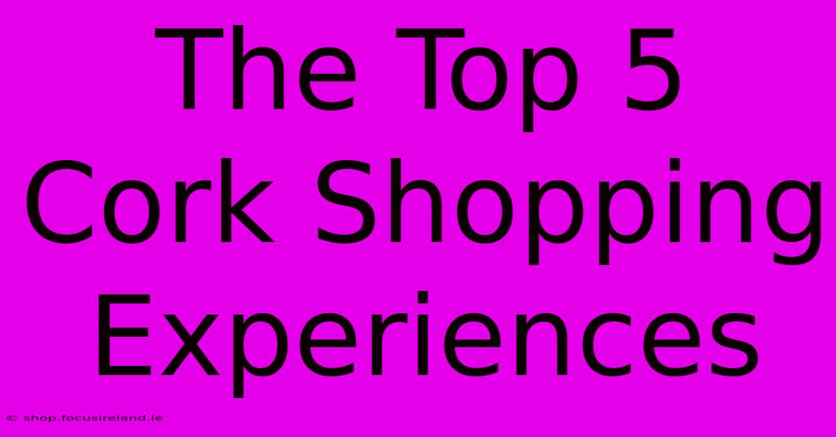 The Top 5 Cork Shopping Experiences