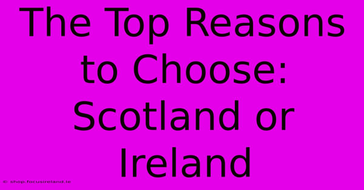 The Top Reasons To Choose: Scotland Or Ireland