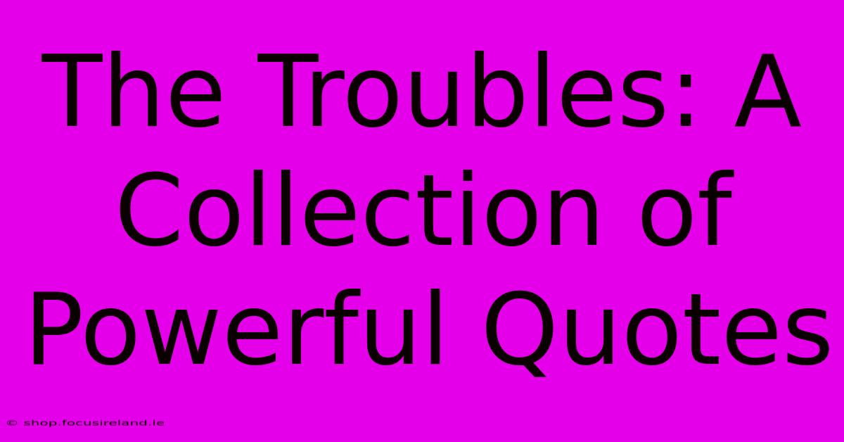 The Troubles: A Collection Of Powerful Quotes