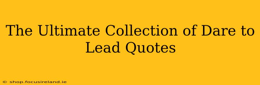 The Ultimate Collection of Dare to Lead Quotes