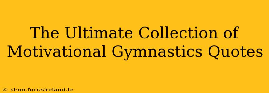 The Ultimate Collection of Motivational Gymnastics Quotes