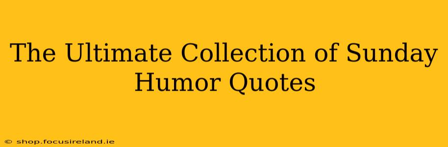 The Ultimate Collection of Sunday Humor Quotes