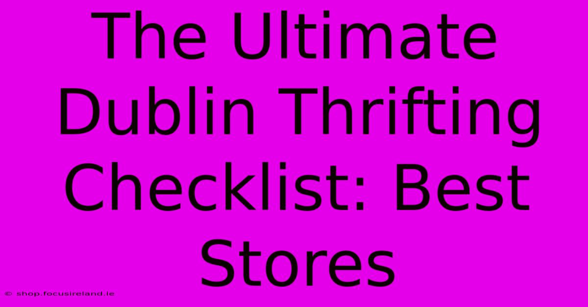 The Ultimate Dublin Thrifting Checklist: Best Stores