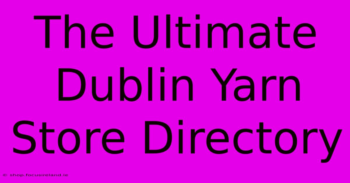 The Ultimate Dublin Yarn Store Directory