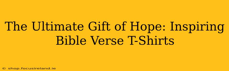 The Ultimate Gift of Hope: Inspiring Bible Verse T-Shirts