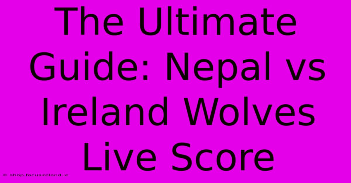 The Ultimate Guide: Nepal Vs Ireland Wolves Live Score