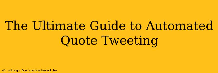 The Ultimate Guide to Automated Quote Tweeting