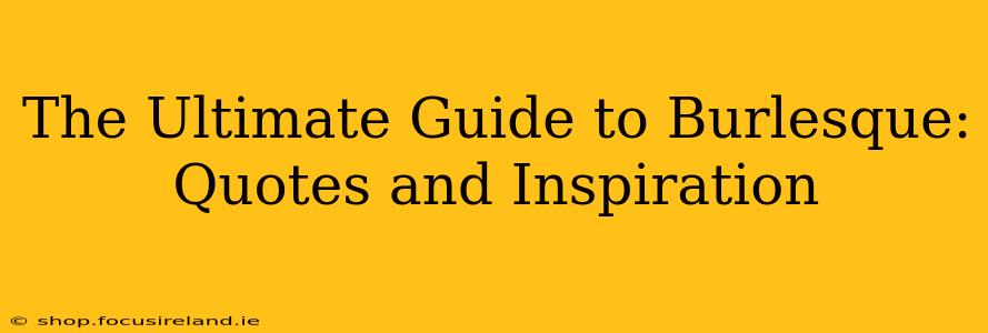 The Ultimate Guide to Burlesque: Quotes and Inspiration