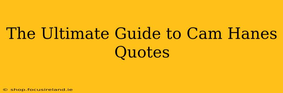 The Ultimate Guide to Cam Hanes Quotes