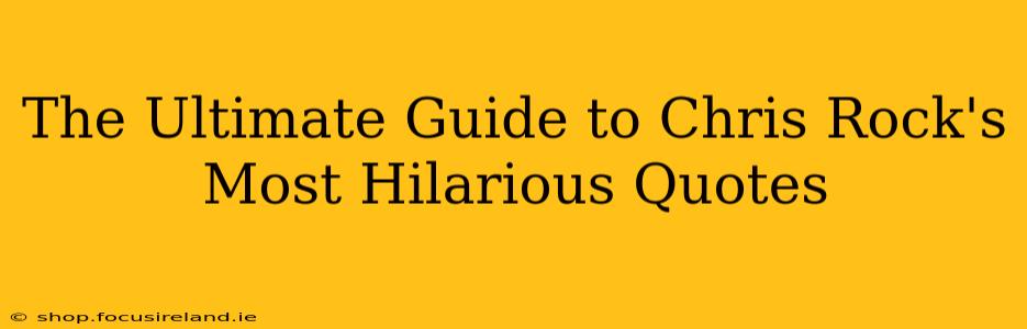 The Ultimate Guide to Chris Rock's Most Hilarious Quotes