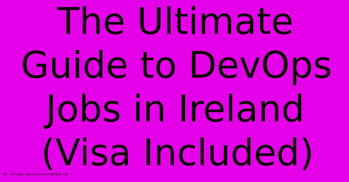 The Ultimate Guide To DevOps Jobs In Ireland (Visa Included)