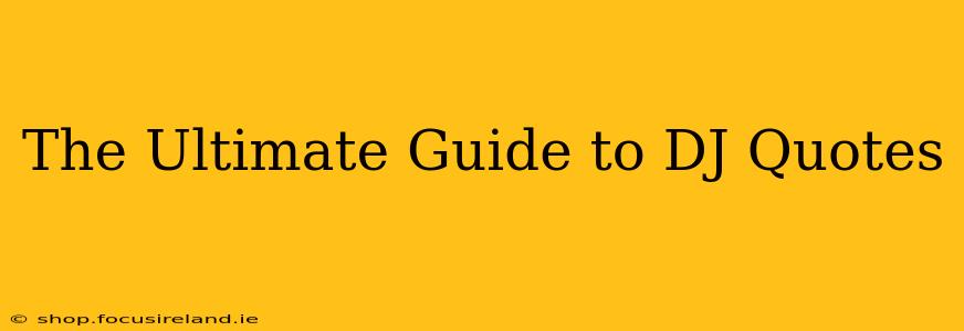 The Ultimate Guide to DJ Quotes