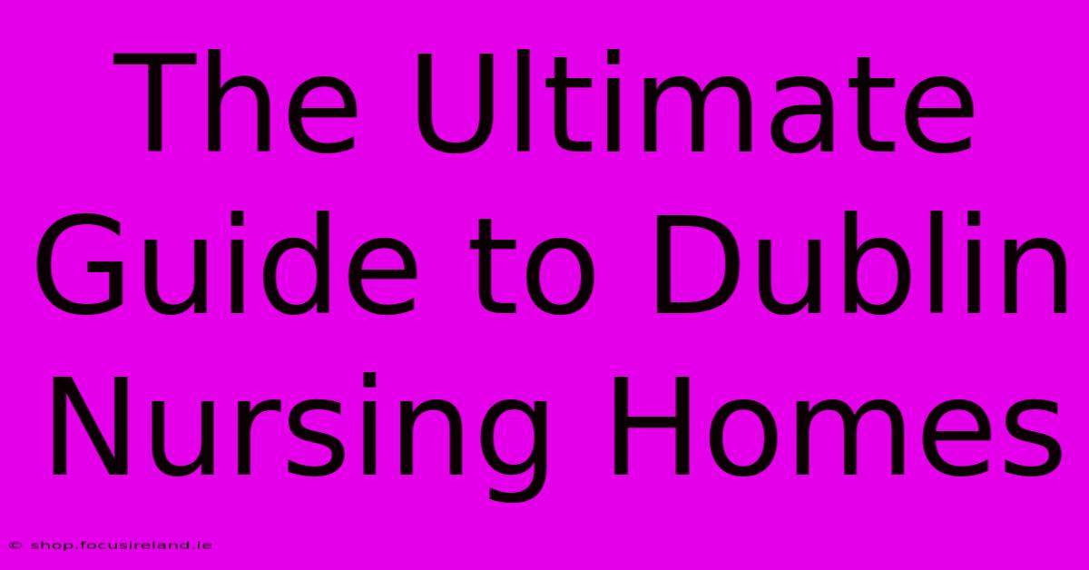 The Ultimate Guide To Dublin Nursing Homes