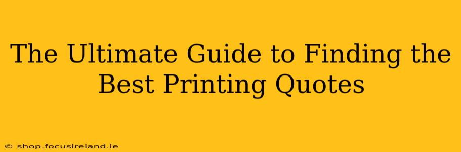 The Ultimate Guide to Finding the Best Printing Quotes