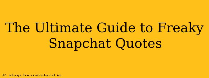 The Ultimate Guide to Freaky Snapchat Quotes
