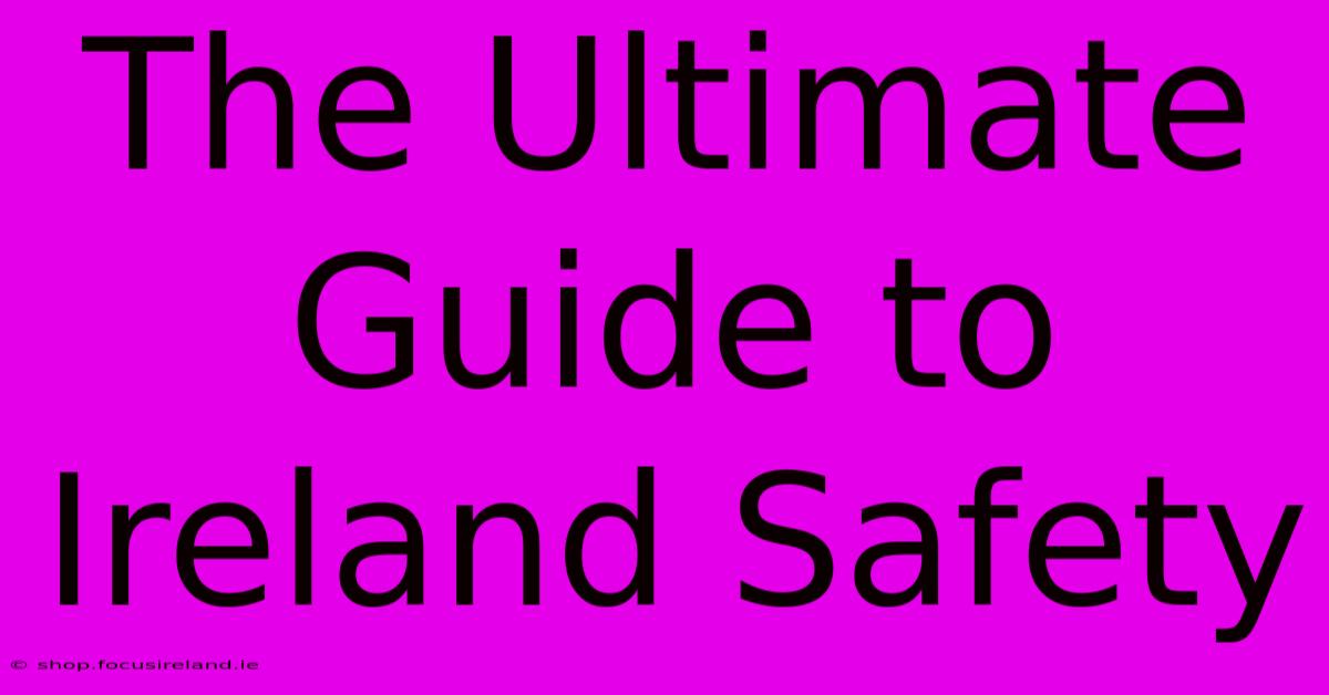 The Ultimate Guide To Ireland Safety