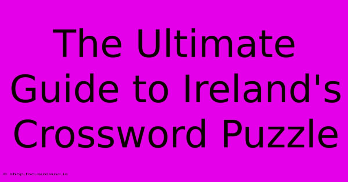 The Ultimate Guide To Ireland's Crossword Puzzle