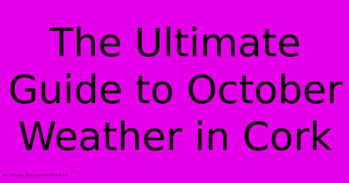 The Ultimate Guide To October Weather In Cork