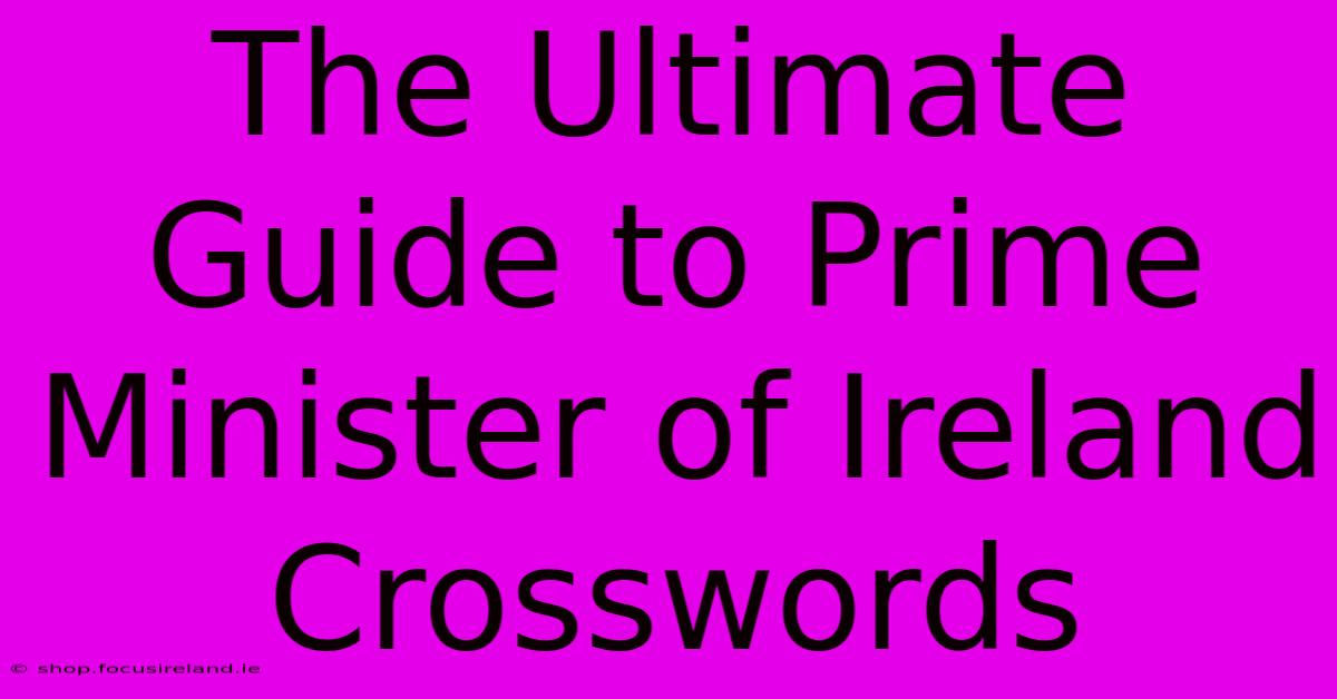 The Ultimate Guide To Prime Minister Of Ireland Crosswords