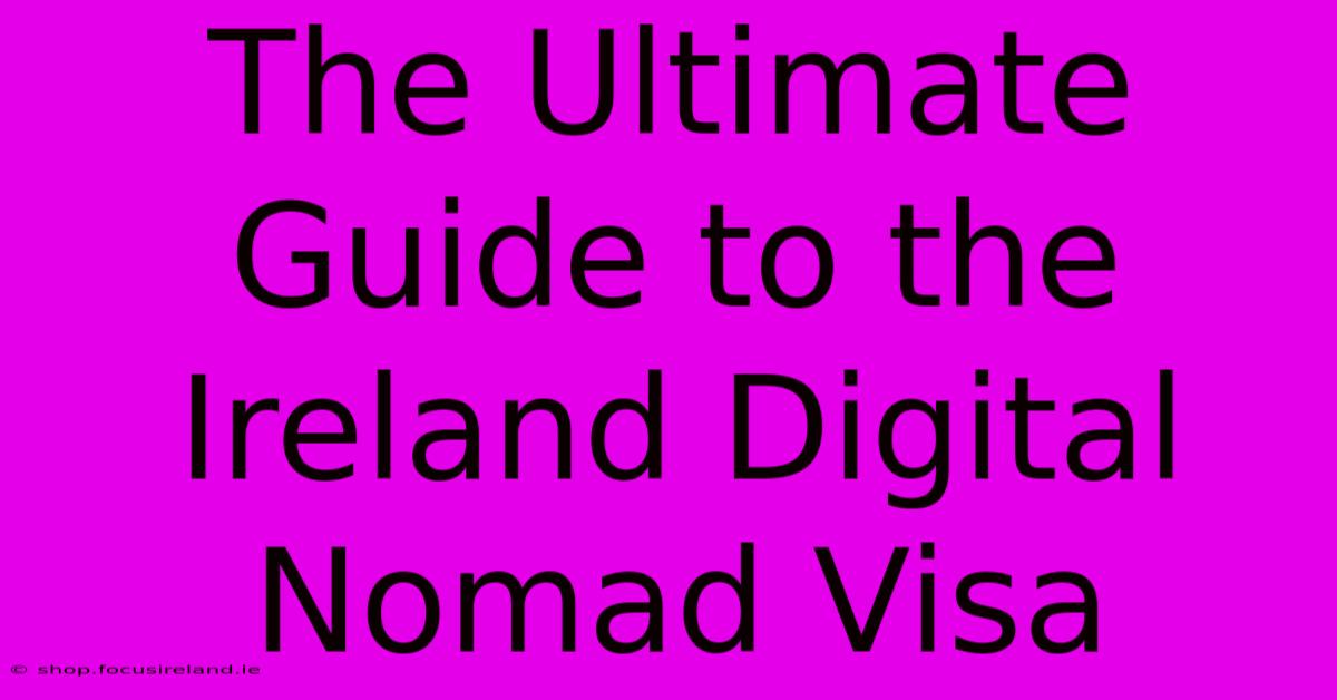 The Ultimate Guide To The Ireland Digital Nomad Visa