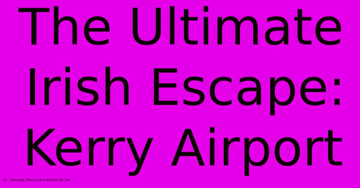 The Ultimate Irish Escape: Kerry Airport