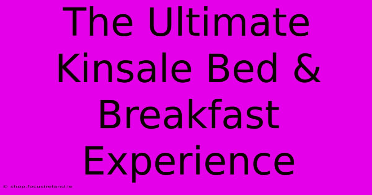 The Ultimate Kinsale Bed & Breakfast Experience