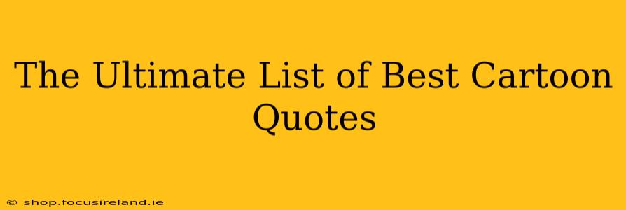 The Ultimate List of Best Cartoon Quotes