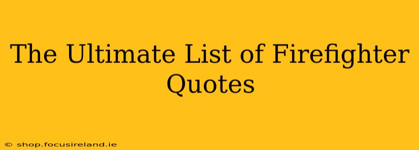 The Ultimate List of Firefighter Quotes