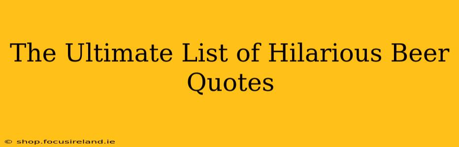 The Ultimate List of Hilarious Beer Quotes
