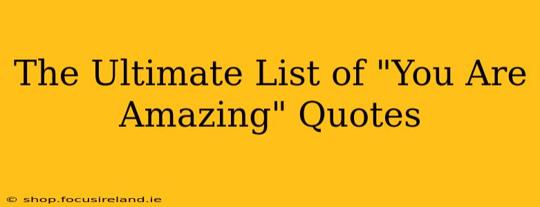 The Ultimate List of "You Are Amazing" Quotes