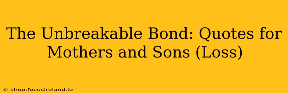 The Unbreakable Bond: Quotes for Mothers and Sons (Loss)