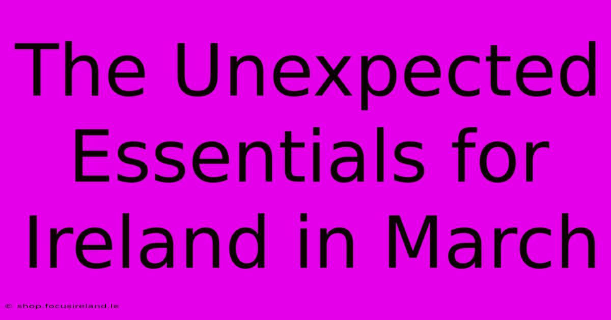 The Unexpected Essentials For Ireland In March