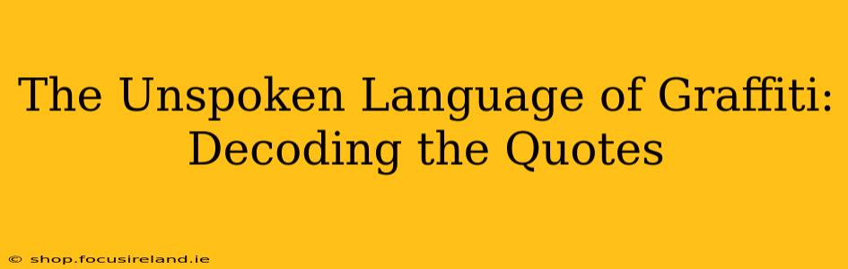 The Unspoken Language of Graffiti: Decoding the Quotes