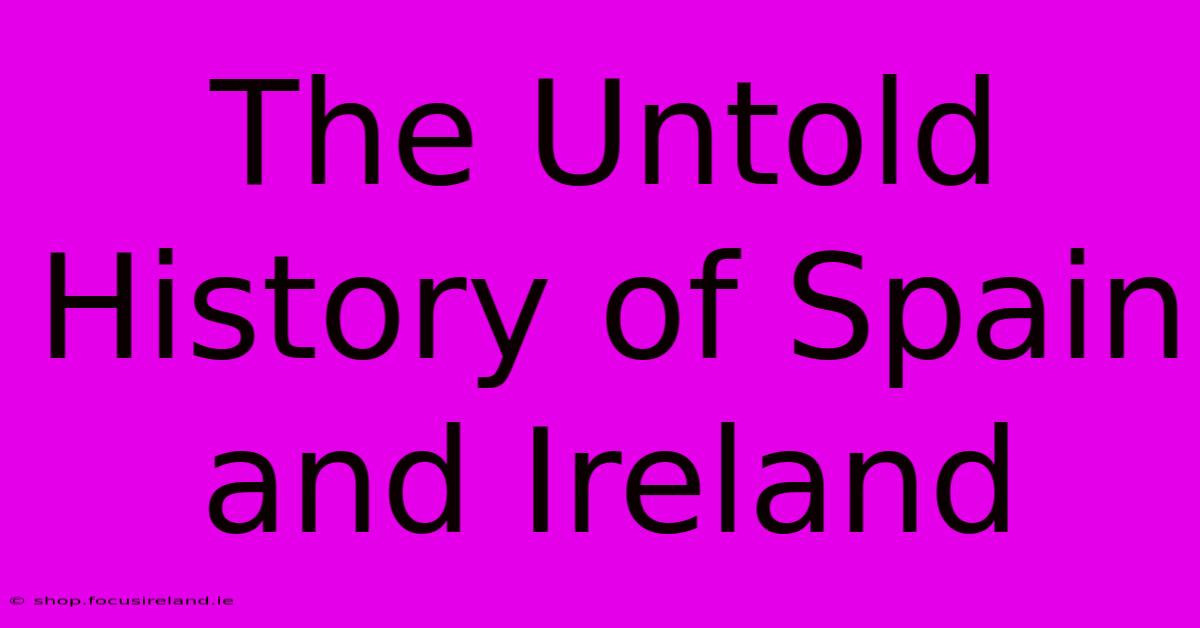 The Untold History Of Spain And Ireland