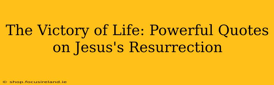 The Victory of Life: Powerful Quotes on Jesus's Resurrection