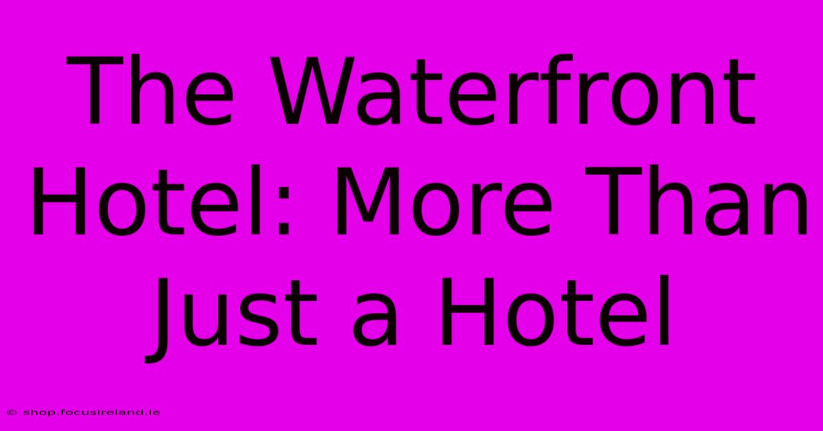 The Waterfront Hotel: More Than Just A Hotel