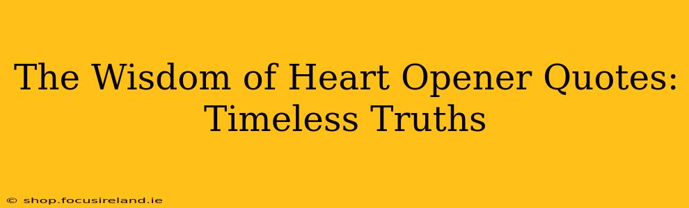 The Wisdom of Heart Opener Quotes: Timeless Truths