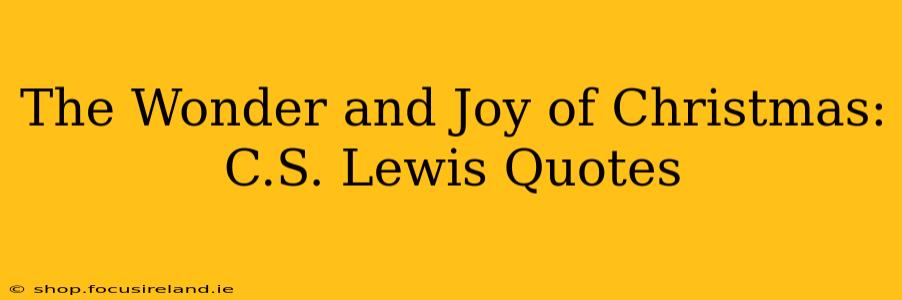The Wonder and Joy of Christmas: C.S. Lewis Quotes