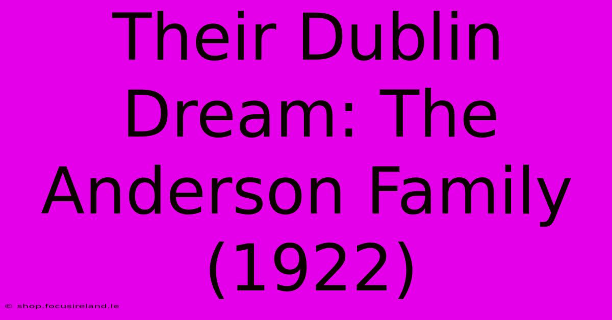 Their Dublin Dream: The Anderson Family (1922)