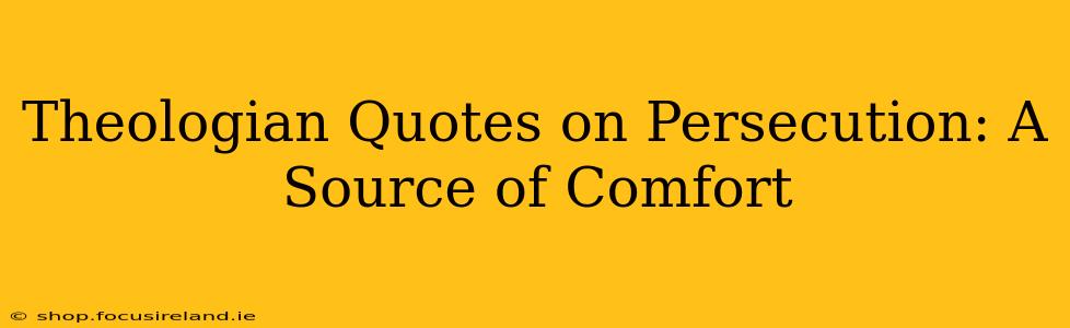 Theologian Quotes on Persecution: A Source of Comfort