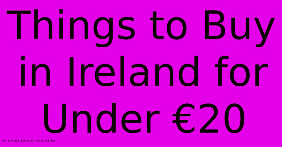 Things To Buy In Ireland For Under €20