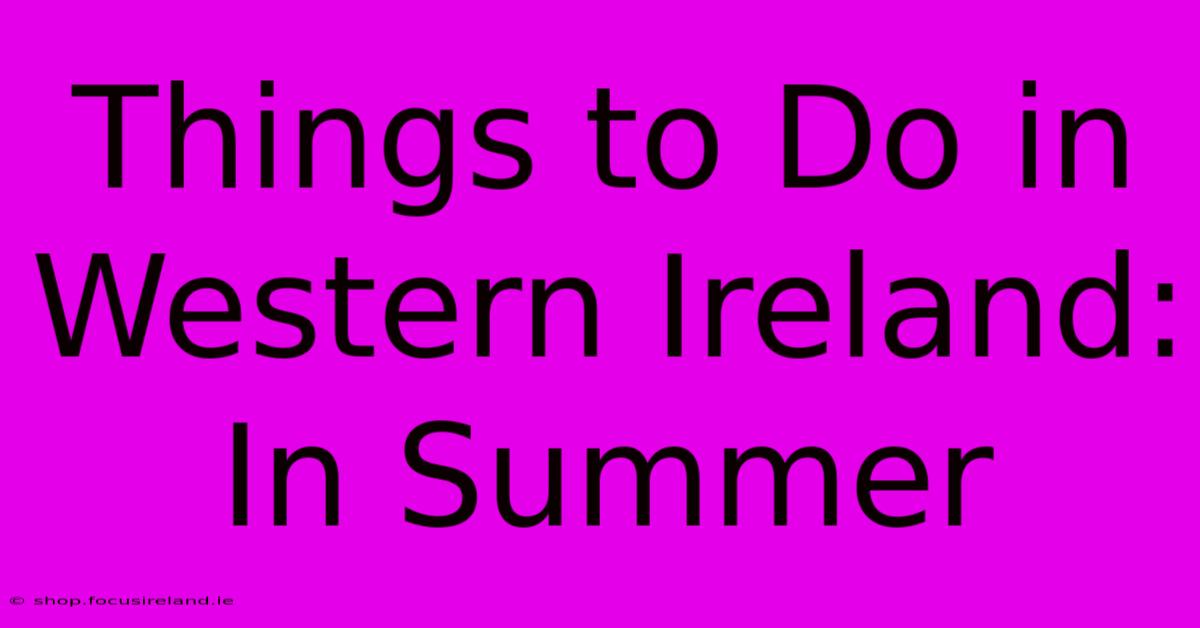 Things To Do In Western Ireland: In Summer