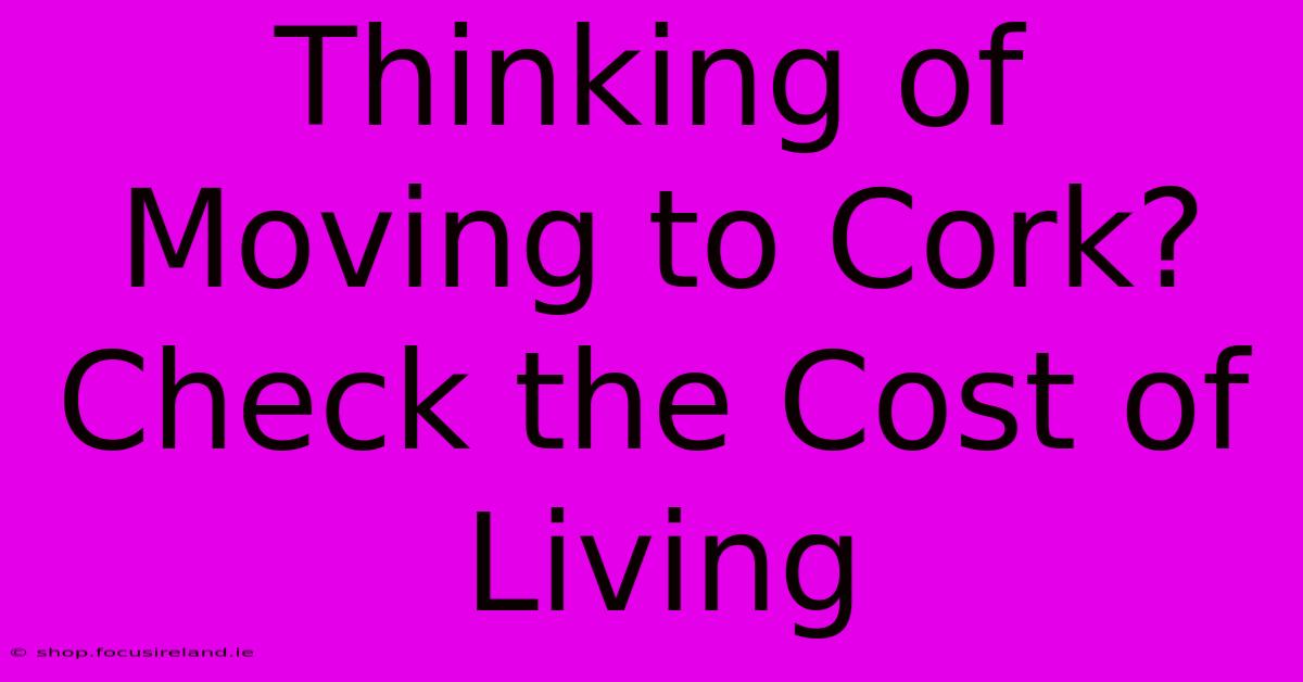 Thinking Of Moving To Cork? Check The Cost Of Living