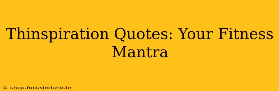 Thinspiration Quotes: Your Fitness Mantra