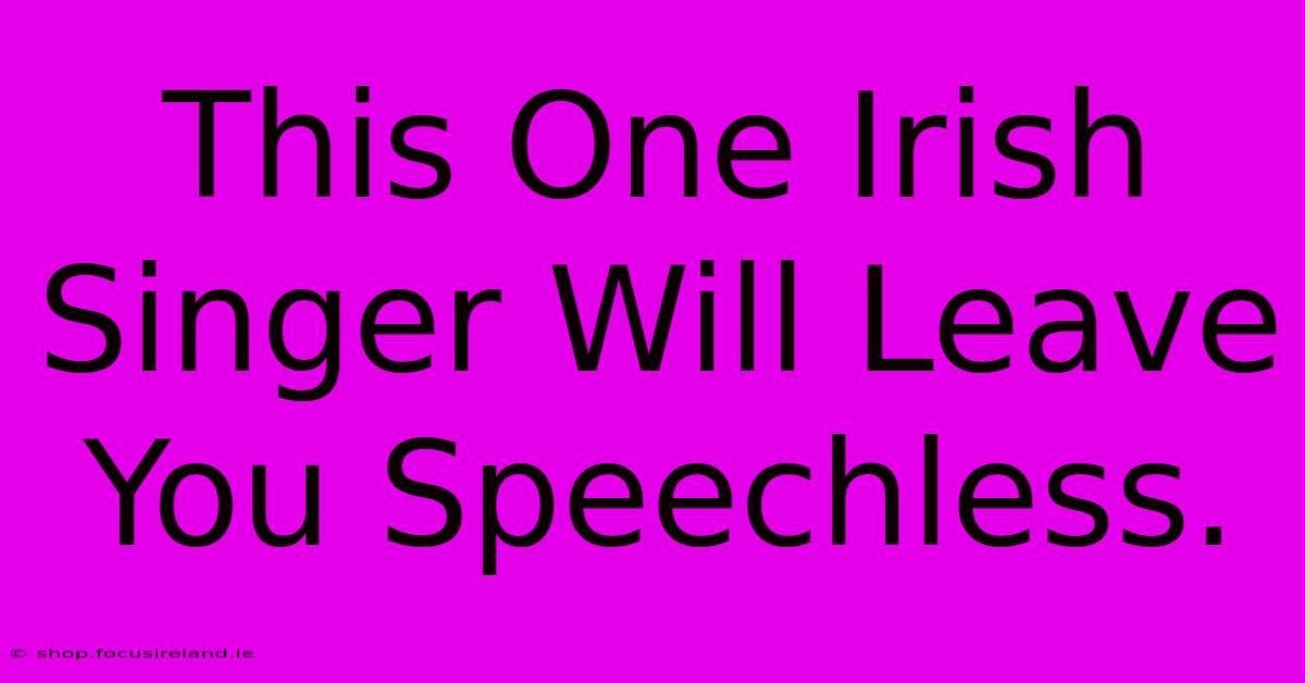 This One Irish Singer Will Leave You Speechless.