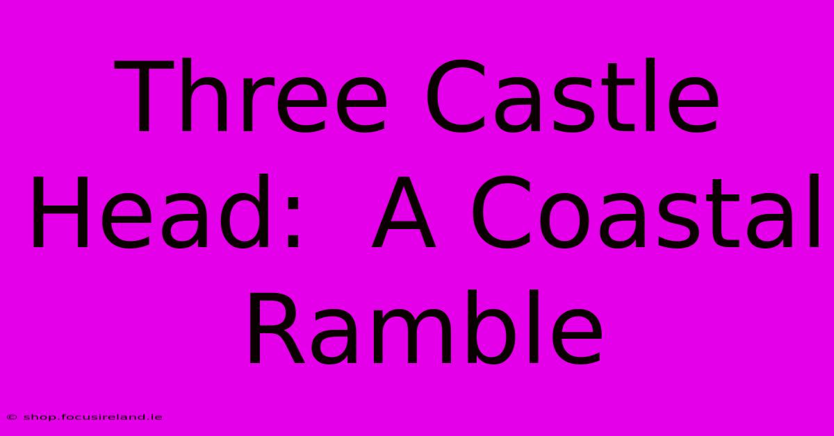 Three Castle Head:  A Coastal Ramble