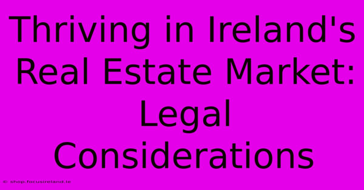 Thriving In Ireland's Real Estate Market: Legal Considerations