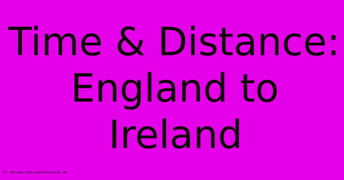 Time & Distance: England To Ireland